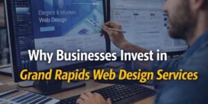 Why Businesses Invest in Grand Rapids Web Design Services